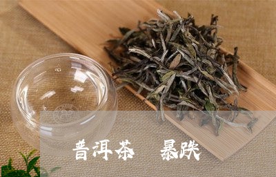 普洱茶 暴跌/2023042975017